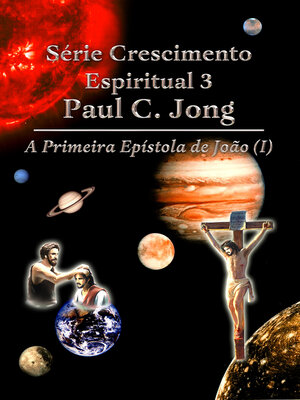 cover image of Série Crescimento Espiritual 3 Paul C. Jong--A Primeira Epístola de João (Ⅰ)